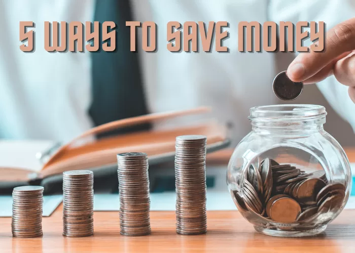 5 WAYS TO SAVE MONEY