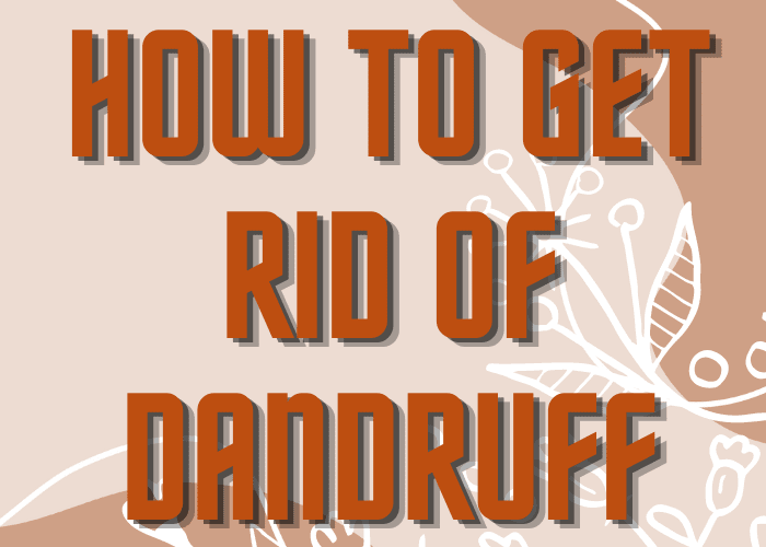 How To Get Rid Of Dandruff